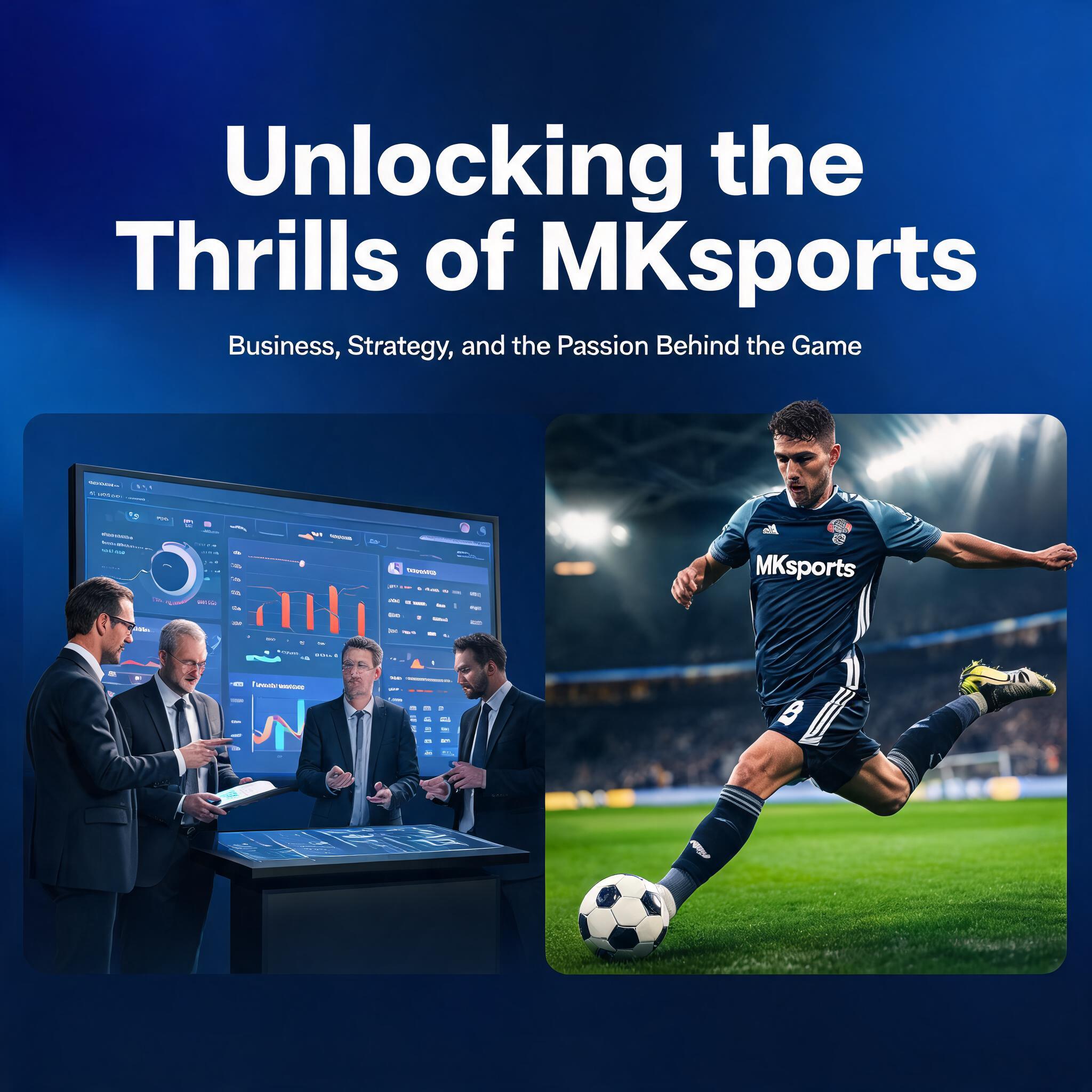 Unlocking the Thrills of MKsports: Business, Strategy, and the Passion Behind the Game Unlocking the Thrills of MKsports