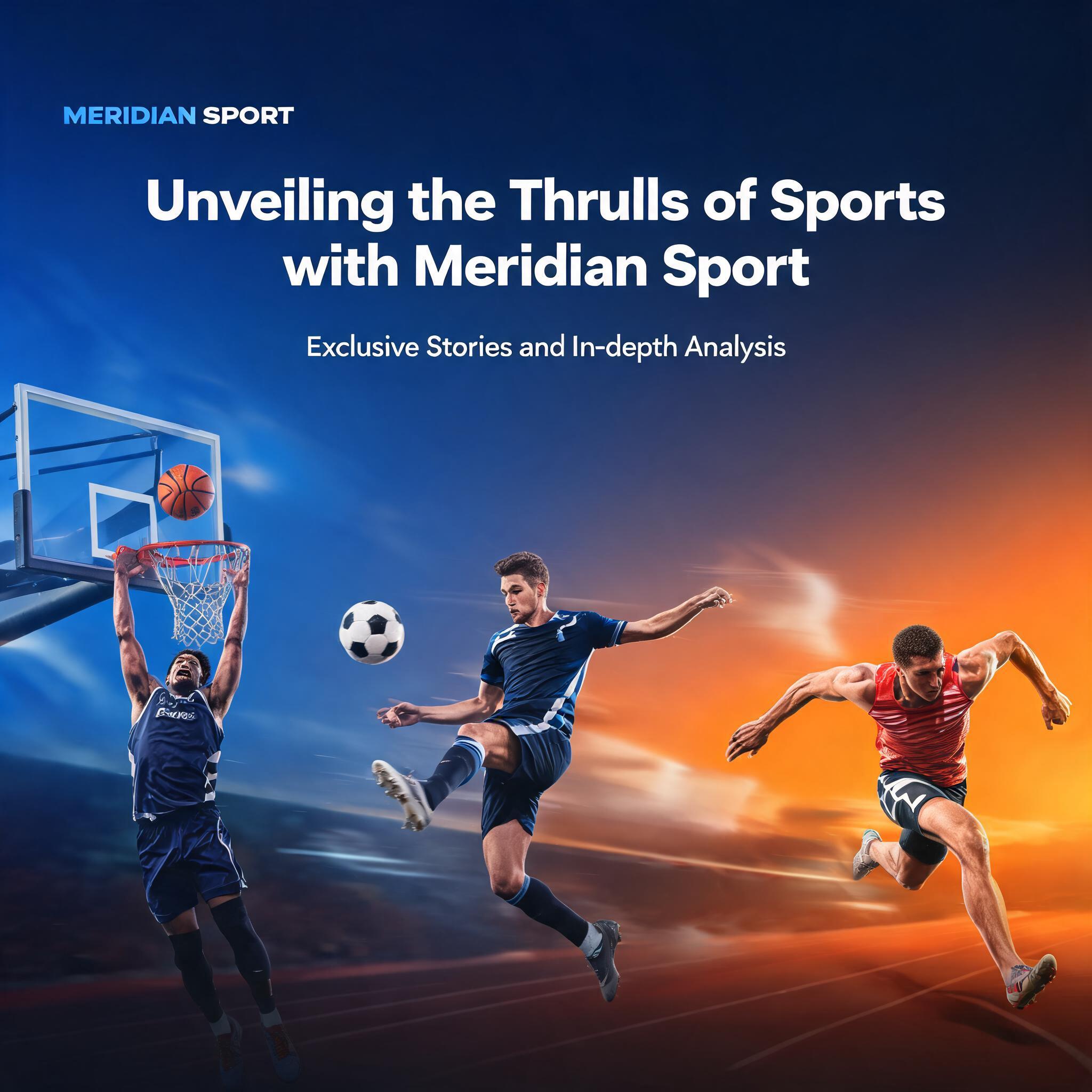 Unveiling the Thrills of Sports with Meridian Sport: Exclusive Stories and In-depth Analysis Unveiling the Thrills of Sports with Meridian Sport