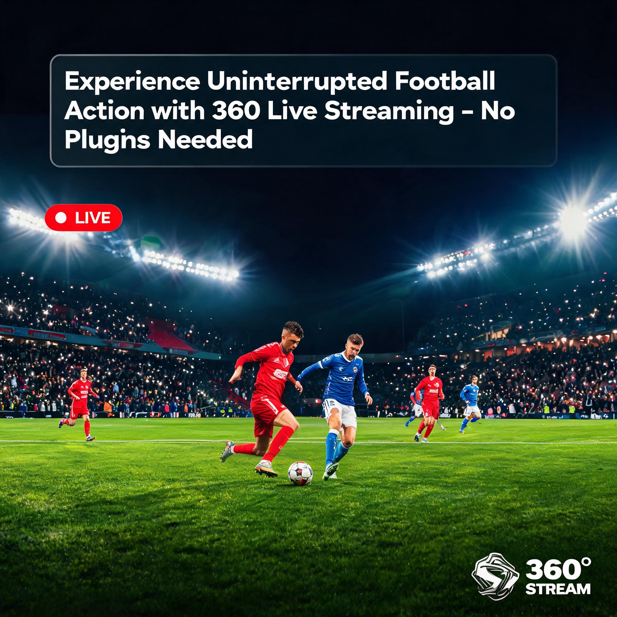 Experience Uninterrupted Football Action with 360 Live Streaming