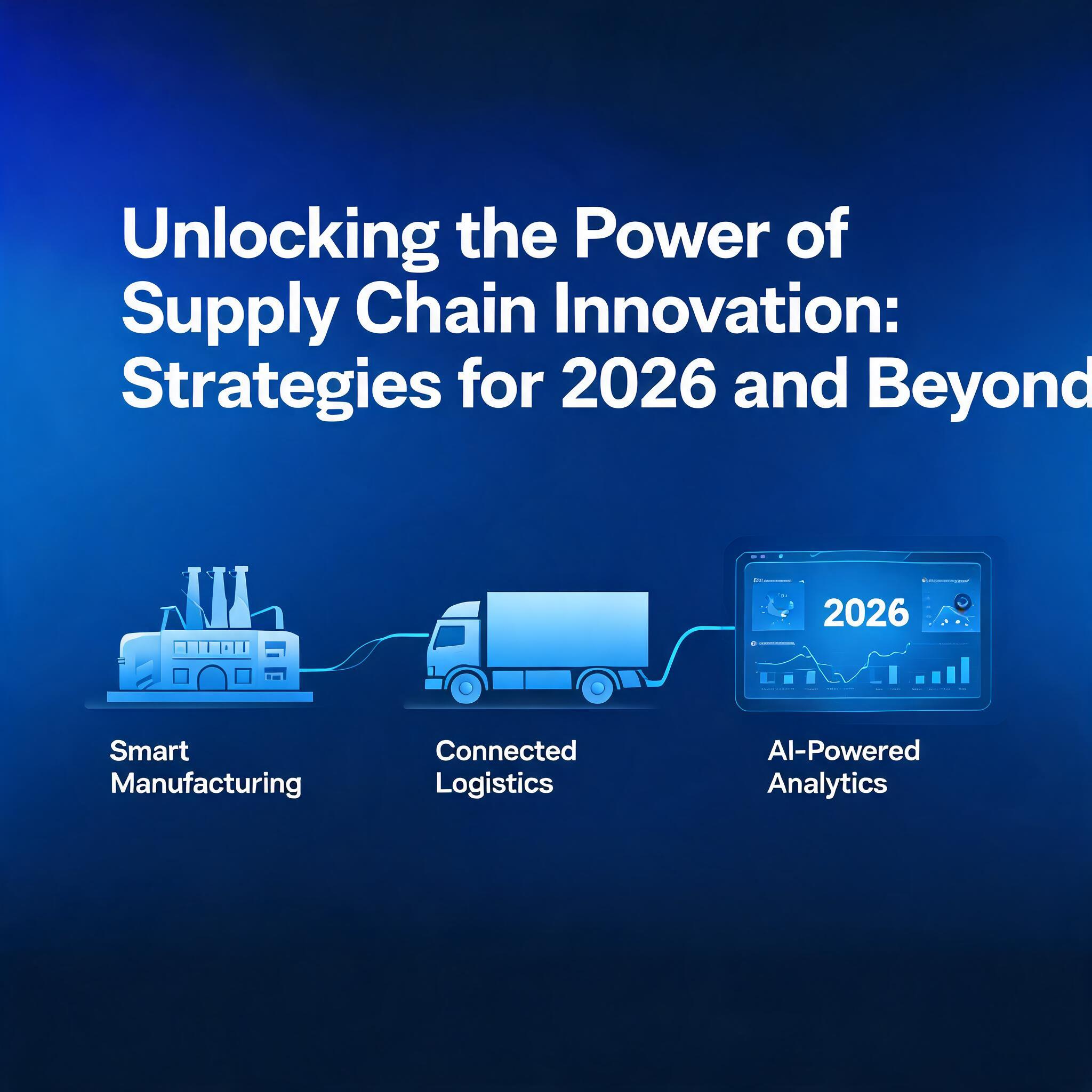 Unlocking the Power of Supply Chain Innovation: Strategies for 2026 and Beyond