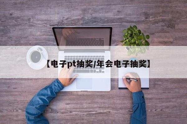【电子pt抽奖/年会电子抽奖】
