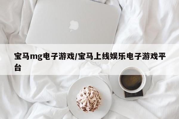 宝马mg电子游戏/宝马上线娱乐电子游戏平台