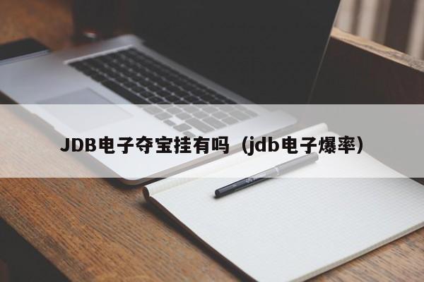 JDB电子夺宝挂有吗(jdb电子爆率)