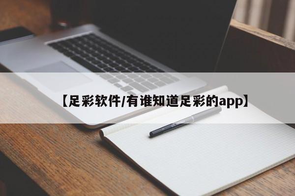 【足彩软件/有谁知道足彩的app】
