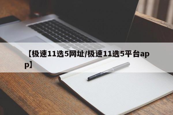 【极速11选5网址/极速11选5平台app】
