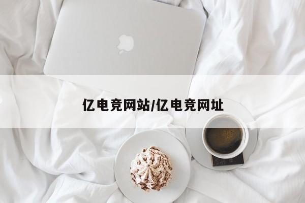 亿电竞网站/亿电竞网址