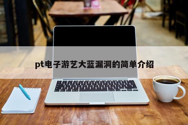 pt电子游艺大蓝漏洞的简单介绍