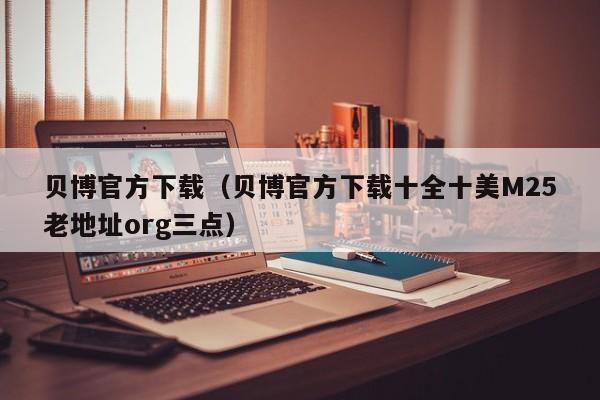 贝博官方下载(贝博官方下载十全十美M25老地址org三点)