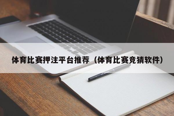 体育比赛押注平台推荐(体育比赛竞猜软件)