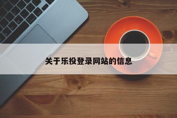 关于乐投登录网站的信息